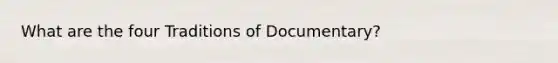 What are the four Traditions of Documentary?