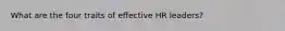 What are the four traits of effective HR leaders?
