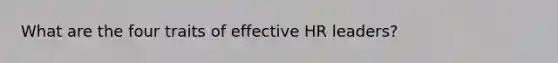 What are the four traits of effective HR leaders?