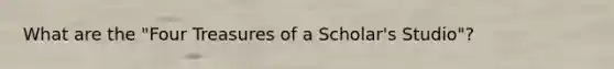 What are the "Four Treasures of a Scholar's Studio"?