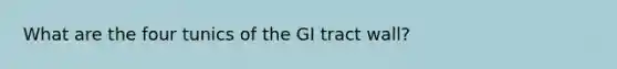 What are the four tunics of the GI tract wall?