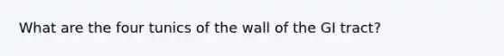 What are the four tunics of the wall of the GI tract?