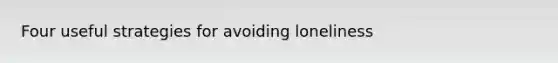Four useful strategies for avoiding loneliness