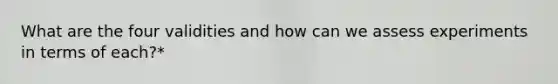 What are the four validities and how can we assess experiments in terms of each?*