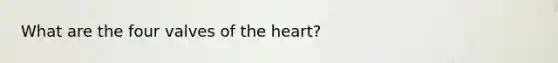 What are the four valves of the heart?