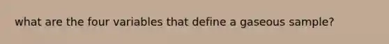 what are the four variables that define a gaseous sample?