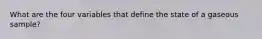 What are the four variables that define the state of a gaseous sample?