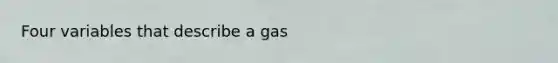 Four variables that describe a gas