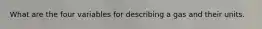 What are the four variables for describing a gas and their units.