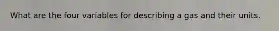 What are the four variables for describing a gas and their units.