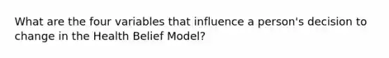 What are the four variables that influence a person's decision to change in the Health Belief Model?