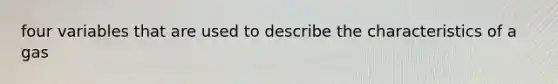 four variables that are used to describe the characteristics of a gas