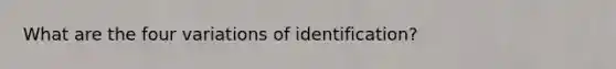 What are the four variations of identification?