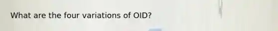 What are the four variations of OID?