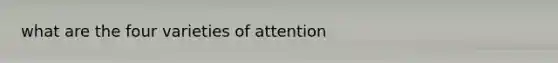 what are the four varieties of attention