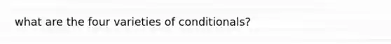 what are the four varieties of conditionals?