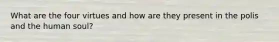 What are the four virtues and how are they present in the polis and the human soul?