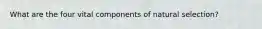 What are the four vital components of natural selection?