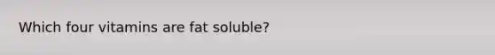 Which four vitamins are fat soluble?