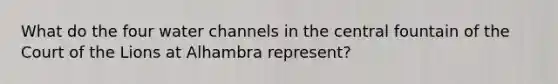 What do the four water channels in the central fountain of the Court of the Lions at Alhambra represent?