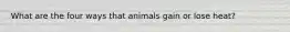 What are the four ways that animals gain or lose heat?