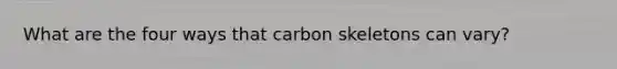 What are the four ways that carbon skeletons can vary?