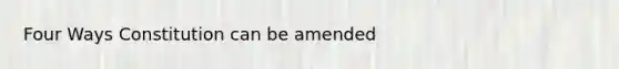 Four Ways Constitution can be amended