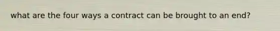 what are the four ways a contract can be brought to an end?