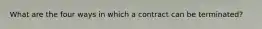What are the four ways in which a contract can be terminated?