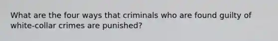 What are the four ways that criminals who are found guilty of white-collar crimes are punished?