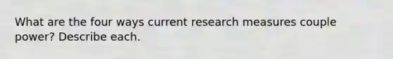 What are the four ways current research measures couple power? Describe each.