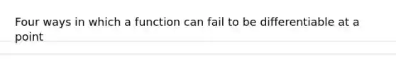 Four ways in which a function can fail to be differentiable at a point