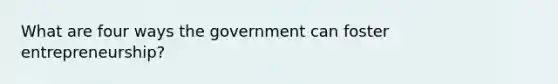 What are four ways the government can foster entrepreneurship?