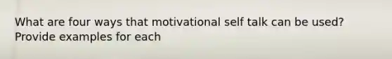 What are four ways that motivational self talk can be used? Provide examples for each