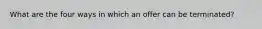 What are the four ways in which an offer can be terminated?