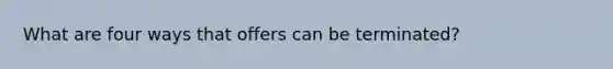 What are four ways that offers can be terminated?