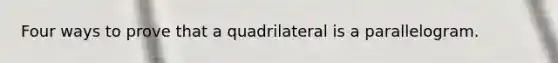 Four ways to prove that a quadrilateral is a parallelogram.