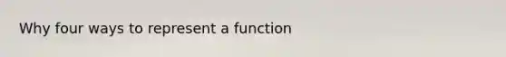 Why four ways to represent a function