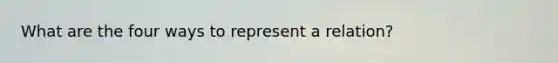 What are the four ways to represent a relation?