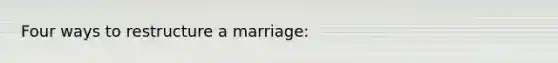 Four ways to restructure a marriage: