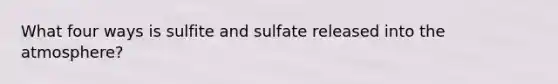 What four ways is sulfite and sulfate released into the atmosphere?