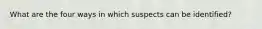 What are the four ways in which suspects can be identified?