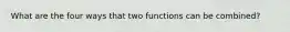 What are the four ways that two functions can be combined?