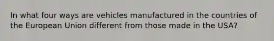 In what four ways are vehicles manufactured in the countries of the European Union different from those made in the USA?