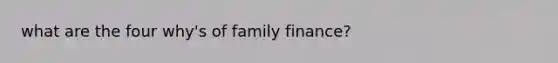 what are the four why's of family finance?