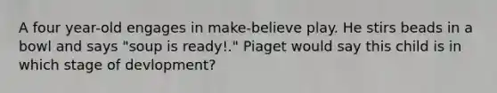 A four year-old engages in make-believe play. He stirs beads in a bowl and says "soup is ready!." Piaget would say this child is in which stage of devlopment?