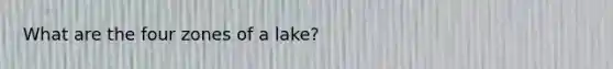 What are the four zones of a lake?