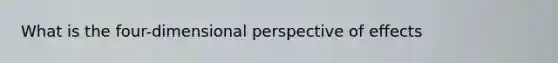 What is the four-dimensional perspective of effects