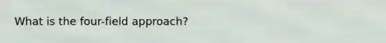 What is the four-field approach?