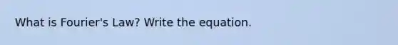 What is Fourier's Law? Write the equation.